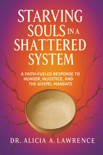Starving Souls in a Shattered System: A Faith-Fueled Response to Hunger, Injustice, and the Gospel Mandate