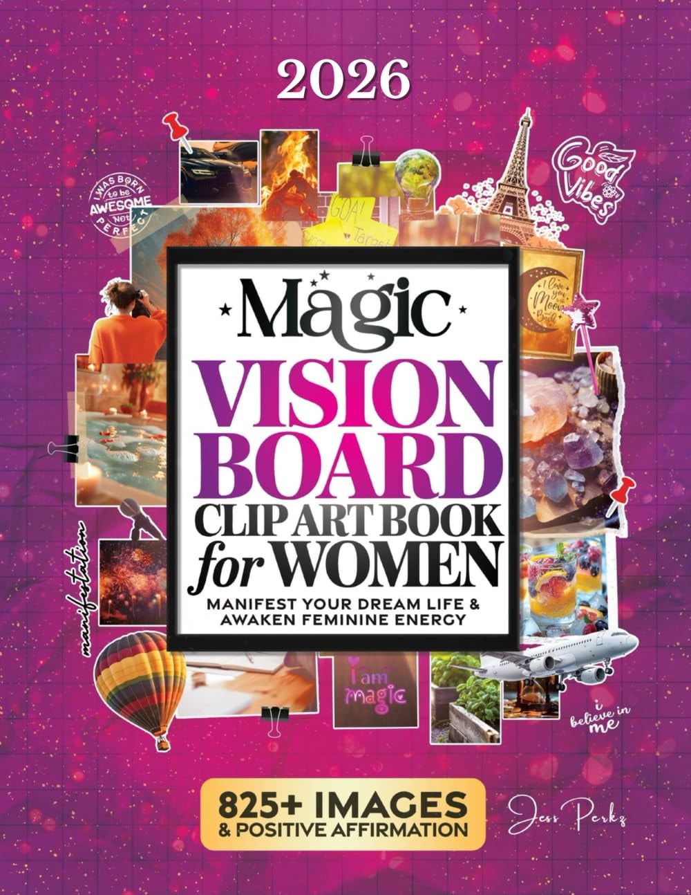 The Magic Vision Board Clip Art Book for Women: Manifest Your Dream Life, Awaken Feminine Energy & Create Lucky Girl Syndrome with 825+ Stunning Images, Inspiring Quotes & Positive Affirmations