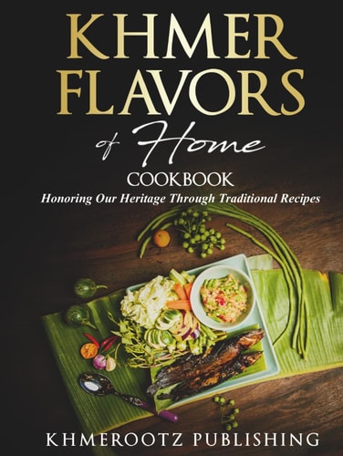 Khmer Flavors of Home: Cookbook Honoring Our Heritage Through Traditional Recipes