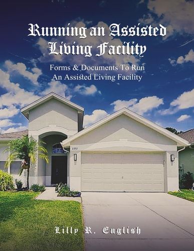 Running an Assisted Living Facility: Forms & Documents to Run An Assisted Living Facility