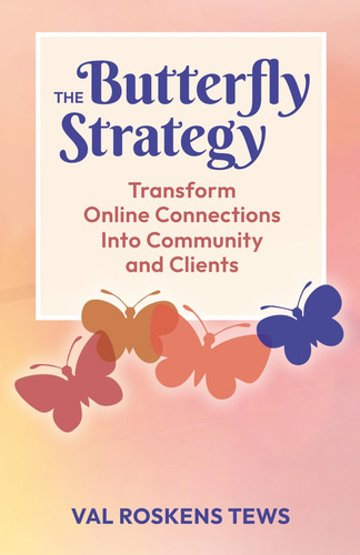 The Butterfly Strategy: Transform Online Connections Into Community and Clients