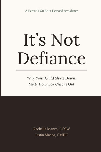 It's Not Defiance: Why Your Child Shuts Down, Melts Down, or Checks Out: A Parent's Guide to Demand Avoidance