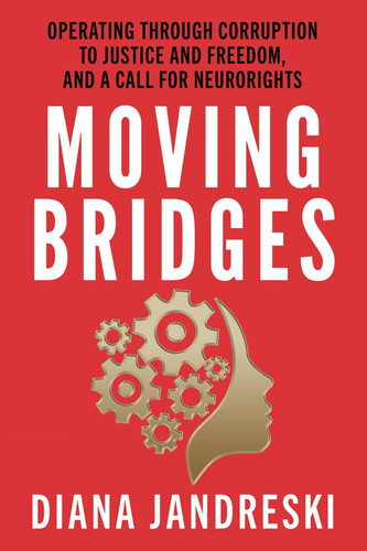 Moving Bridges Operating Through Corruption to Justice and Freedom, and a Call for Neurorights
