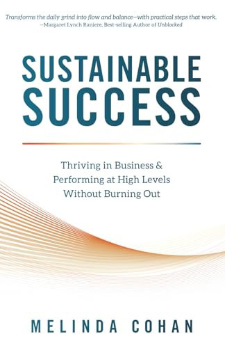 Sustainable Success Thriving in Business & Performing at High Levels Without Burning Out