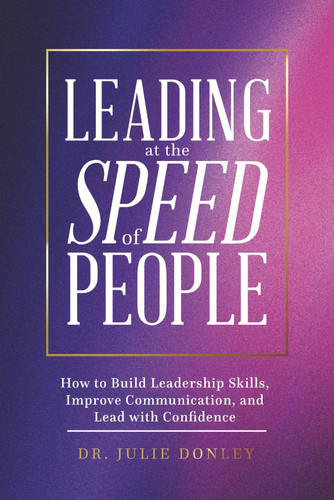 Leading at the Speed of People How to Build Leadership Skills, Improve Communication, and Lead with Confidence