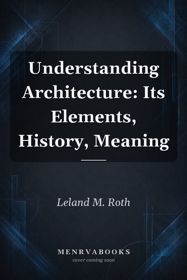Understanding Architecture: Its Elements, History, Meaning