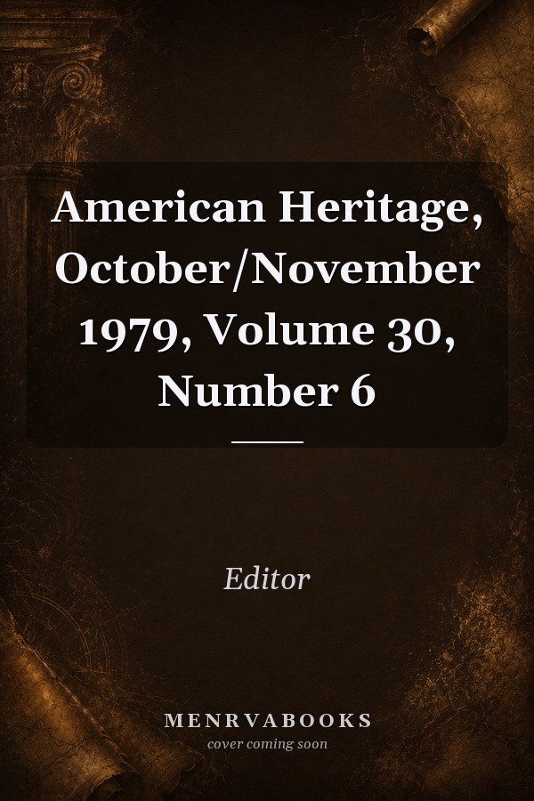 American Heritage, October/November 1979, Volume 30, Number 6