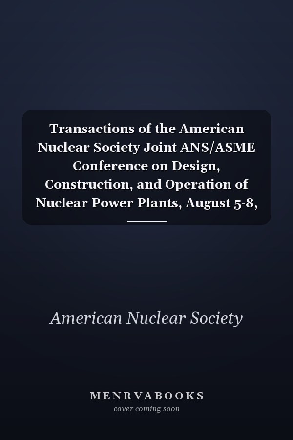Transactions of the American Nuclear Society: Joint ANS/ASME Conference on Design, Construction, and Operation of Nuclear Power Plants