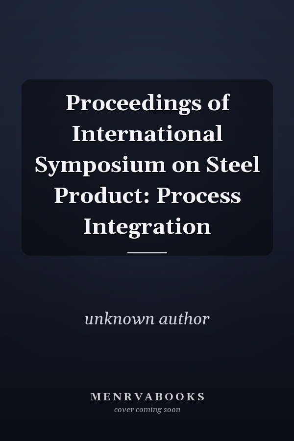 Proceedings of International Symposium on Steel Product: Process Integration