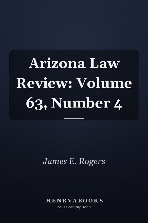 Arizona Law Review: Volume 63, Number 4