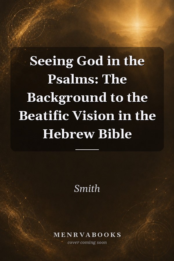 Seeing God in the Psalms: The Background to the Beatific Vision in the Hebrew Bible