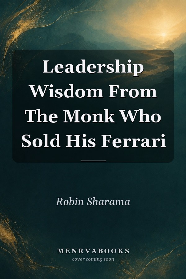 Leadership Wisdom From The Monk Who Sold His Ferrari