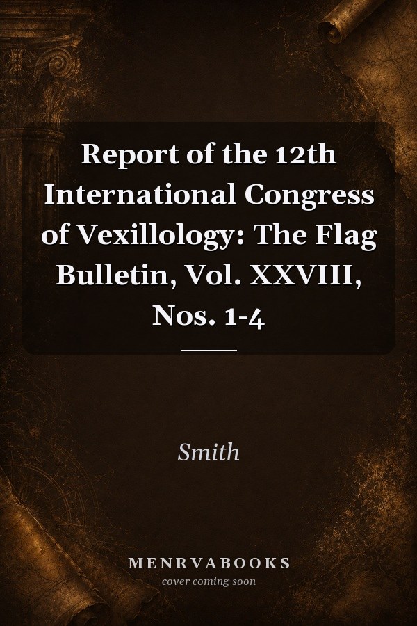 Report of the 12th International Congress of Vexillology: The Flag Bulletin, Vol. XXVIII, Nos. 1-4