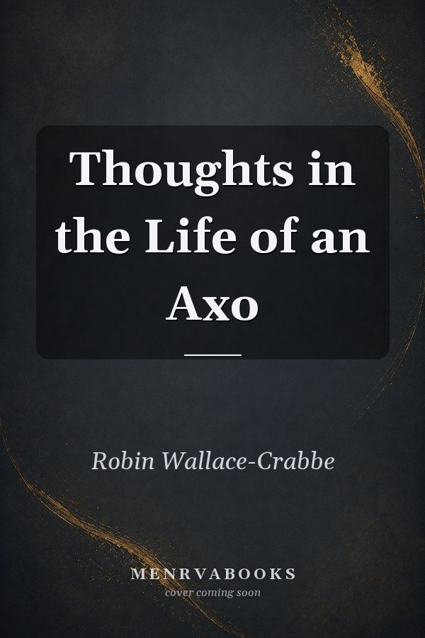 Thoughts in the Life of an Axo