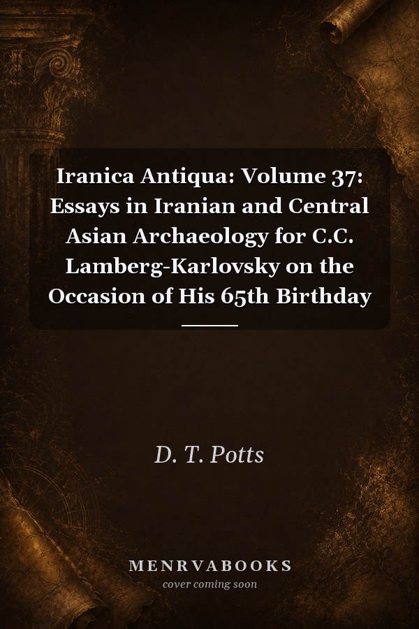 Iranica Antiqua : Volume 37 : Essays in Iranian and Central Asian Archaeology for C.C. lamberg-Karlovsky on the Occasion of His 65th Birthday By a Selection of His Students, Colleagues and Friends