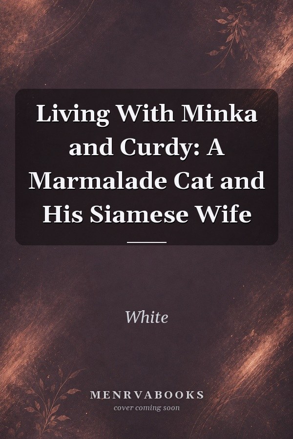 Living With Minka and Curdy: A Marmalade Cat and His Siamese Wife
