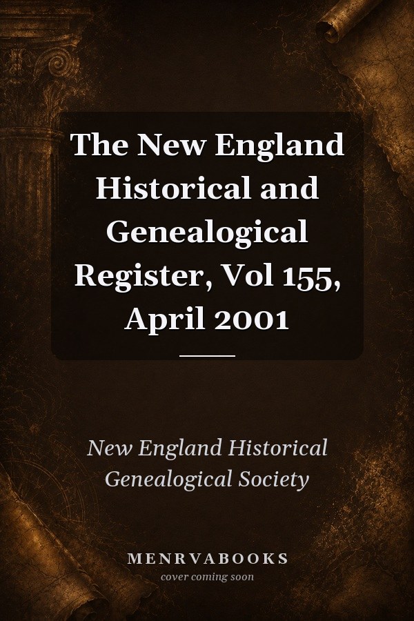 The New England Historical and Genealogical Register, Vol 155, April 2001