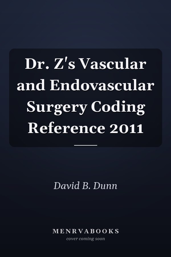 Dr. Z's Vascular and Endovascular Surgery Coding Reference