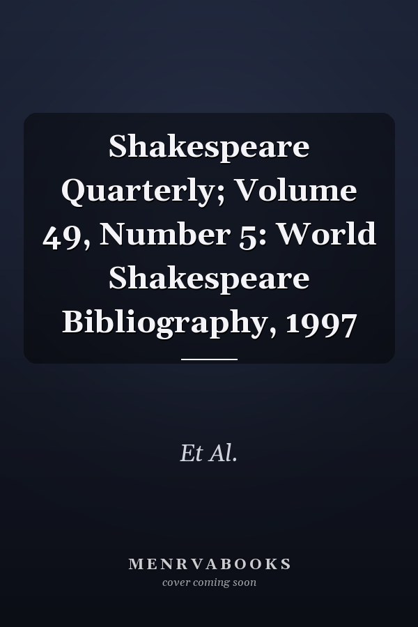 Shakespeare Quarterly: Volume 49, Number 5: World Shakespeare Bibliography, 1997