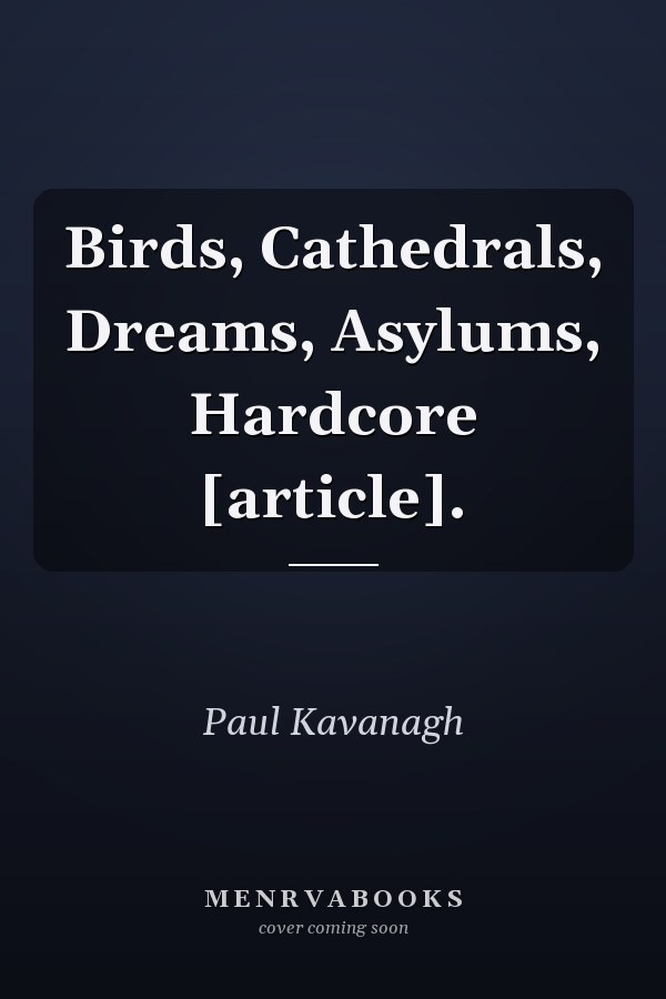 Birds, Cathedrals, Dreams, Asylums, Hardcore