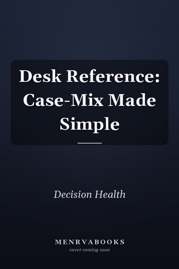 Desk Reference: Case-Mix Made Simple