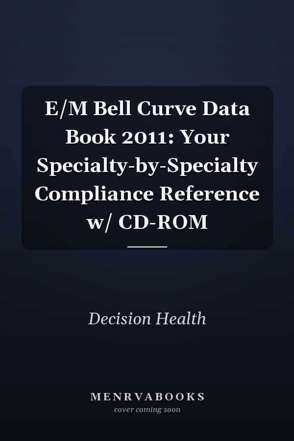 E/M Bell Curve Data Book: Your Specialty-by-Specialty Compliance Reference