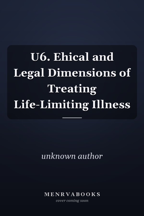 Ethical and Legal Dimensions of Treating Life-Limiting Illness