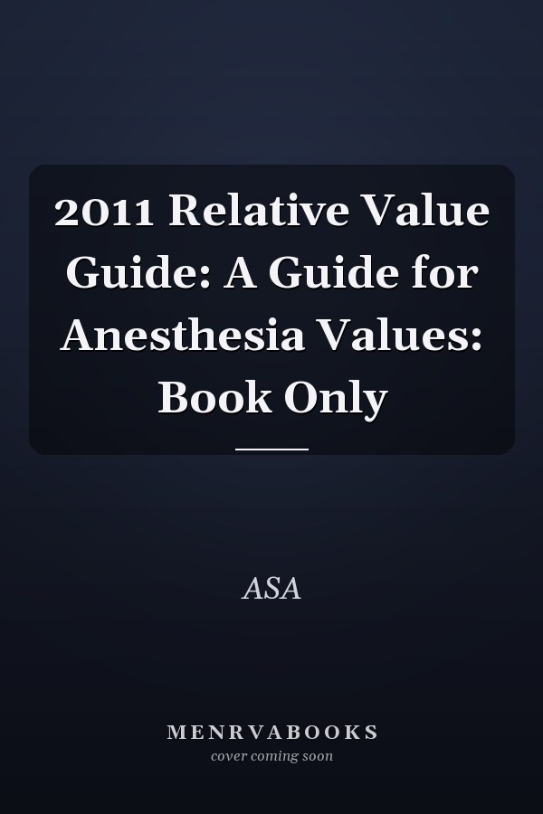 2011 Relative Value Guide: A Guide for Anesthesia Values