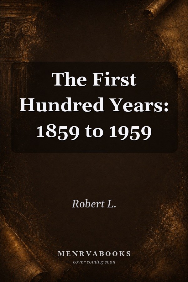 The First Hundred Years: 1859 to 1959