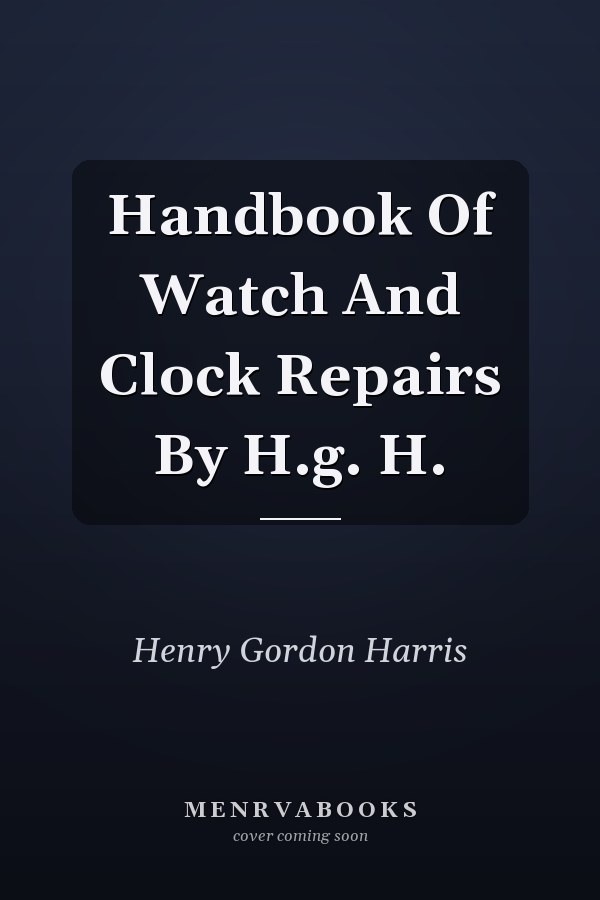 Handbook of Watch and Clock Repairs