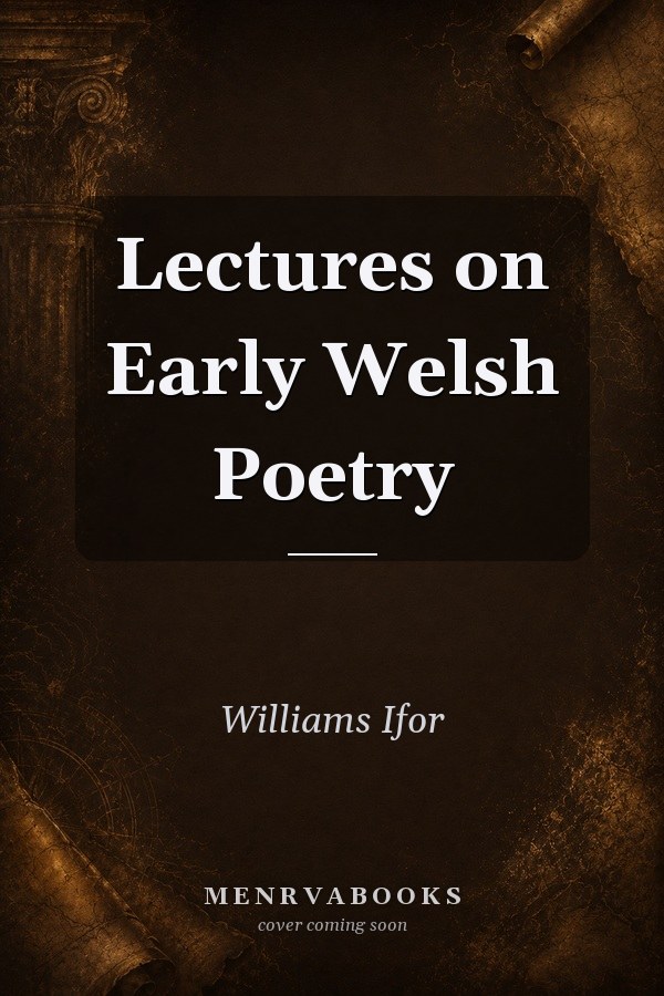 Lectures on Early Welsh Poetry