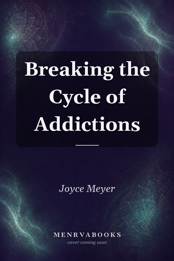 Breaking The Cycle Of Addictions