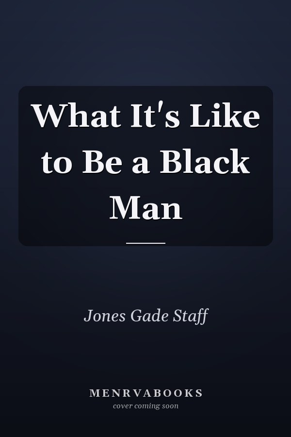 What It's Like to Be a Black Man