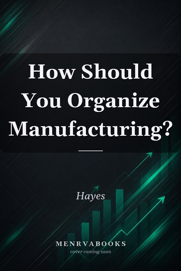 How Should You Organize Manufacturing?
