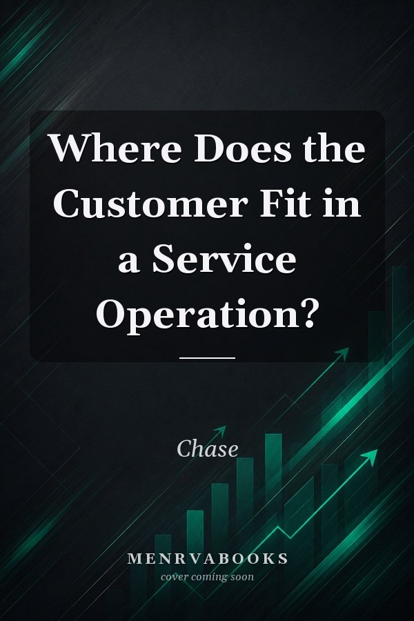 Where Does the Customer Fit in a Service Operation?