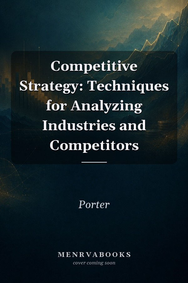 Competitive Strategy: Techniques for Analyzing Industries and Competitors
