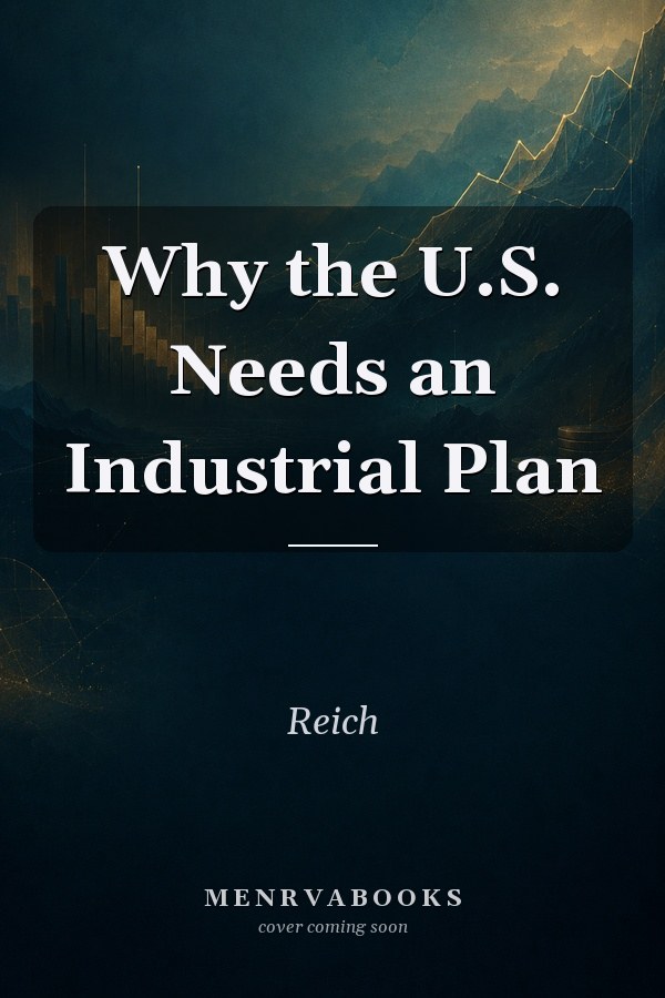 Why The U. S. Needs An Industrial Plan