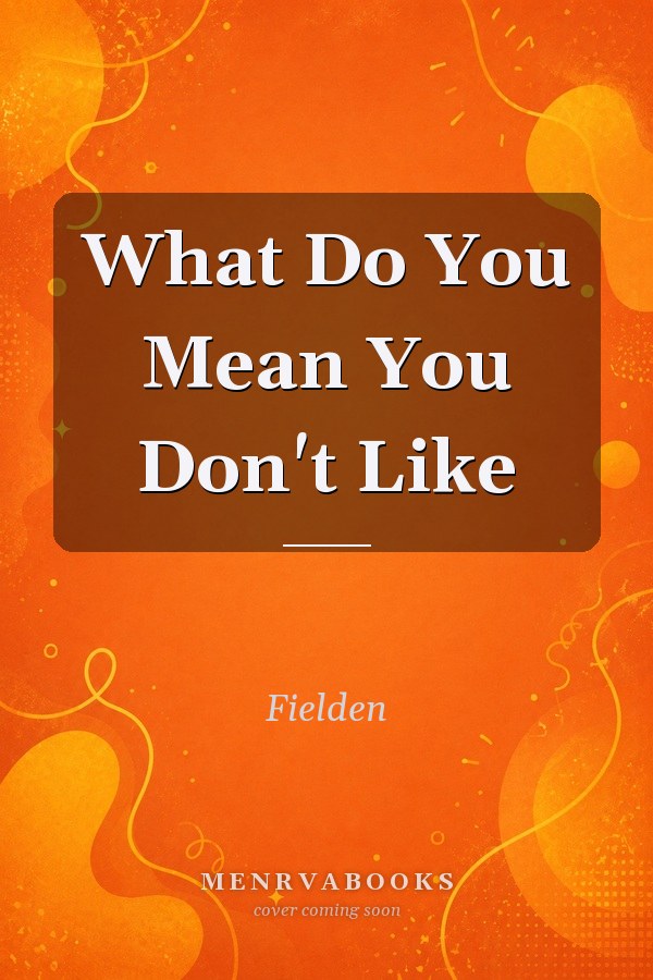 What Do You Mean You Don't Like