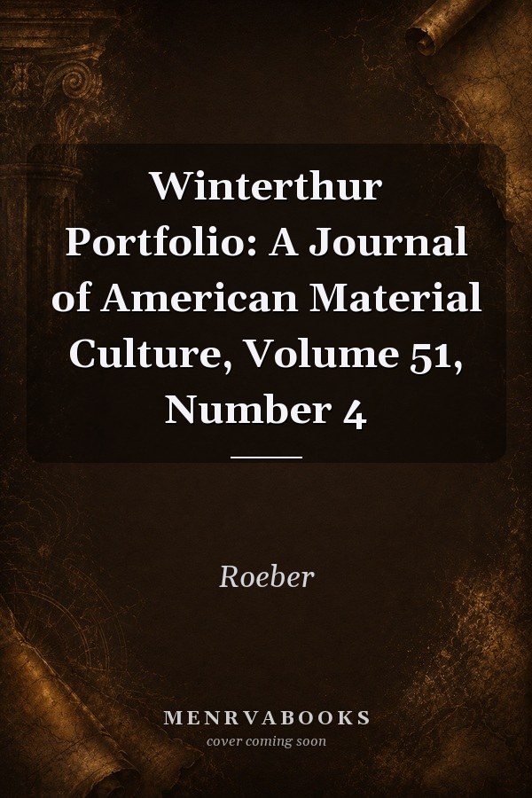 Winterthur Portfolio: A Journal of American Material Culture, Volume 51, Number 4