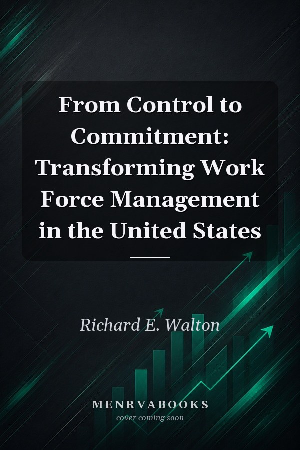 From Control to Commitment: Transforming Work Force Management in the United States