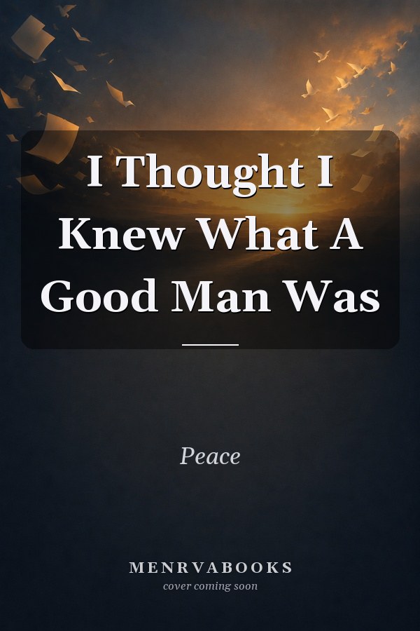 I Thought I Knew What A Good Man Was