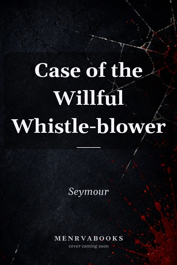 Case Of The Willful Whistle-blower
