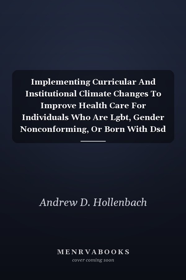 Implementing Curricular and Institutional Climate Changes to Improve Health Care for Individuals Who Are LGBT, Gender Nonconforming, or Born with DSD