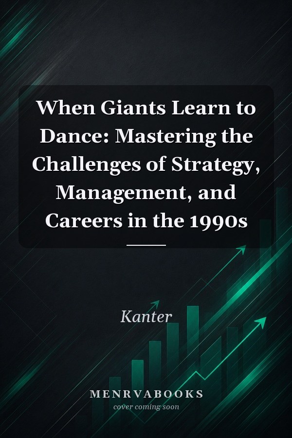 When Giants Learn to Dance: Mastering the Challenges of Strategy, Management, and Careers in the 1990s