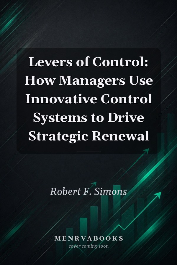 Levers of Control: How Managers Use Innovative Control Systems to Drive Strategic Renewal
