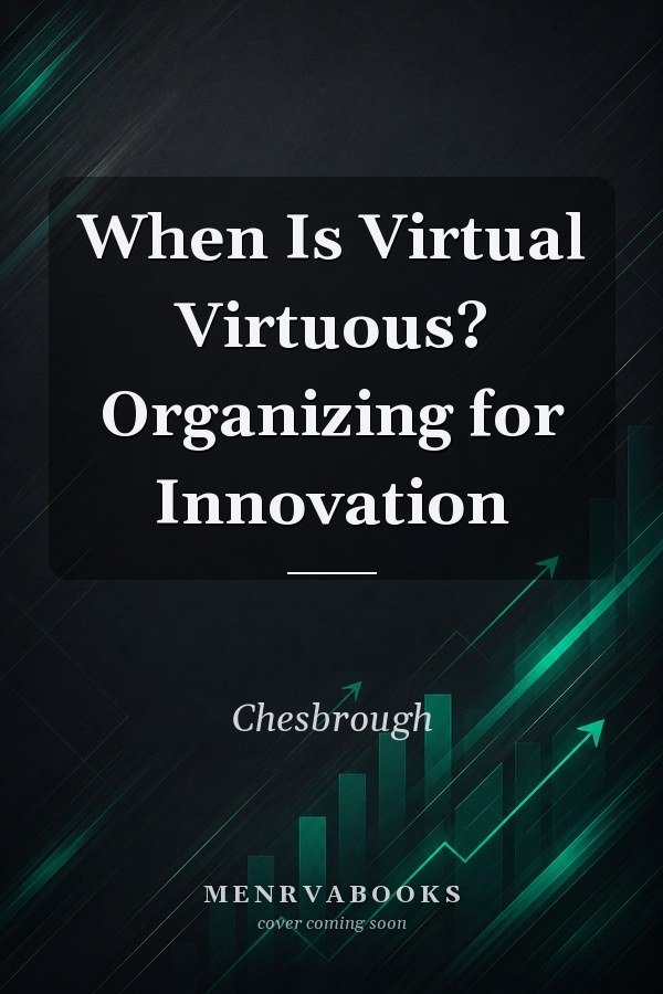 When Is Virtual Virtuous? Organizing for Innovation