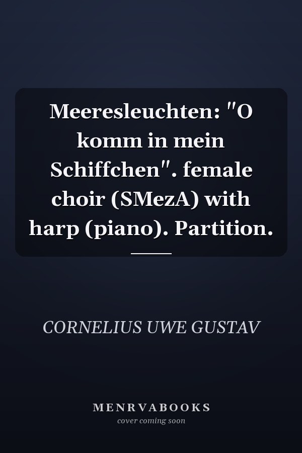 Meeresleuchten: "O komm in mein Schiffchen". female choir (SMezA) with harp (piano). Partition.