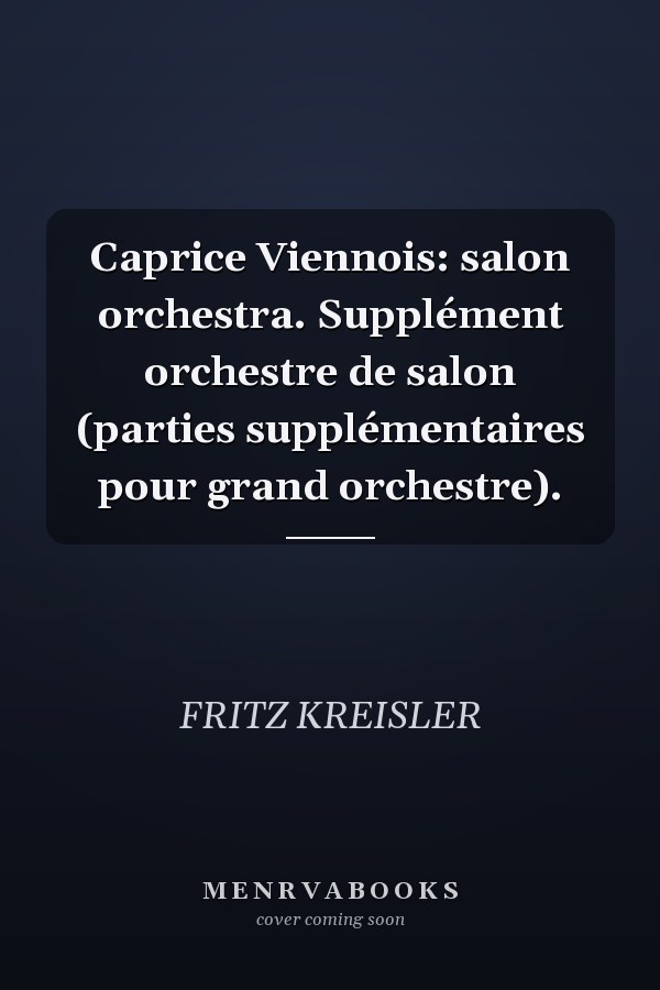 Caprice Viennois: salon orchestra. Supplément orchestre de salon (parties supplémentaires pour grand orchestre).