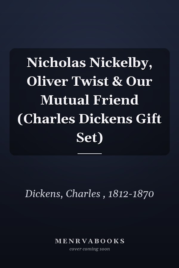 Nicholas Nickelby, Oliver Twist & Our Mutual Friend (Charles Dickens Gift Set)
