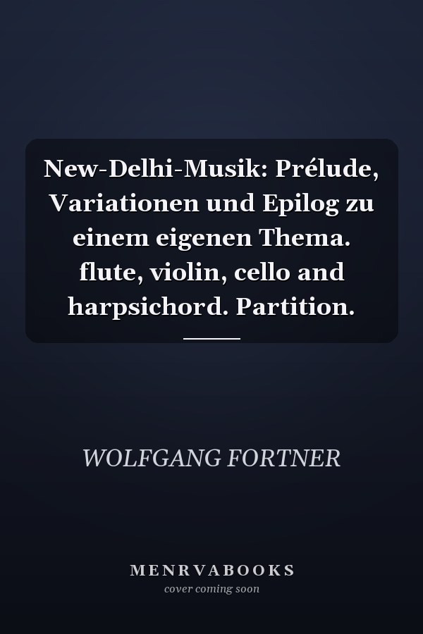 New-Delhi-Musik: Prélude, Variationen und Epilog zu einem eigenen Thema. flute, violin, cello and harpsichord. Partition.